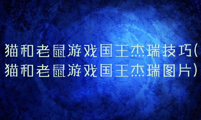 猫和老鼠游戏国王杰瑞技巧(猫和老鼠游戏国王杰瑞图片)