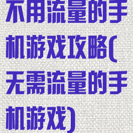 不用流量的手机游戏攻略(无需流量的手机游戏)