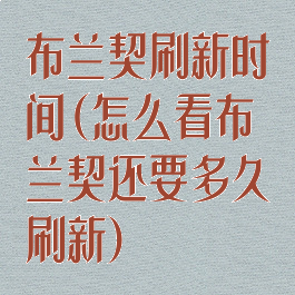 布兰契刷新时间(怎么看布兰契还要多久刷新)