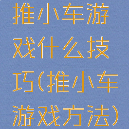 推小车游戏什么技巧(推小车游戏方法)