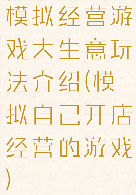 模拟经营游戏大生意玩法介绍(模拟自己开店经营的游戏)