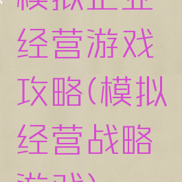 模拟企业经营游戏攻略(模拟经营战略游戏)