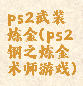 ps2武装炼金(ps2钢之炼金术师游戏)